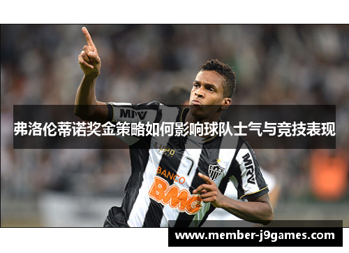 弗洛伦蒂诺奖金策略如何影响球队士气与竞技表现
