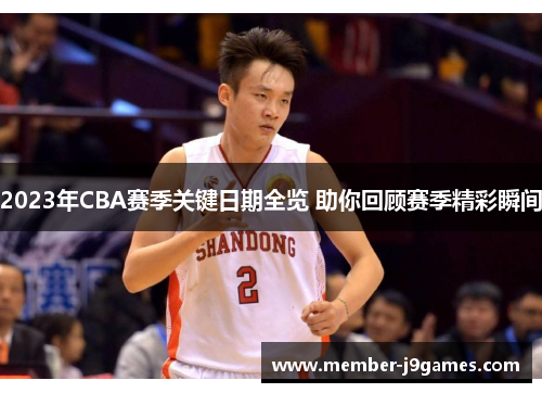 2023年CBA赛季关键日期全览 助你回顾赛季精彩瞬间 2023年CBA赛季关键日期全览 助你回顾赛季精彩瞬间