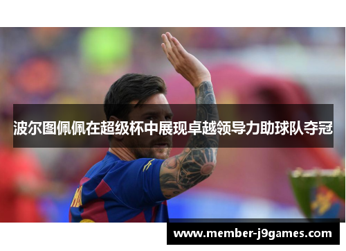 波尔图佩佩在超级杯中展现卓越领导力助球队夺冠