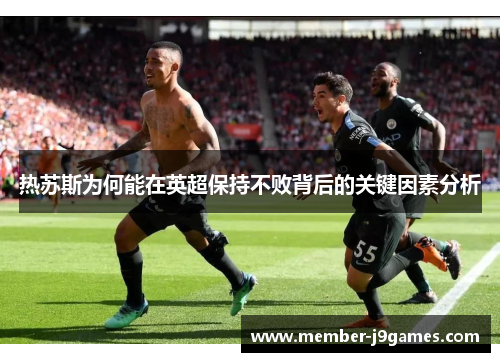 热苏斯为何能在英超保持不败背后的关键因素分析