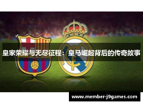 皇家荣耀与无尽征程：皇马崛起背后的传奇故事