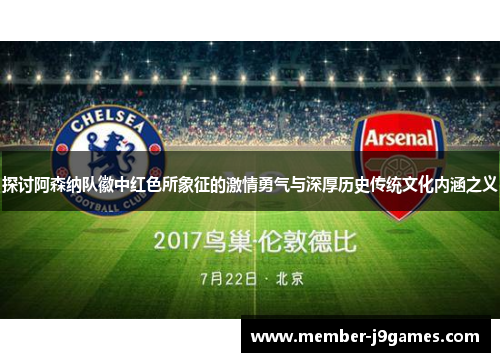 探讨阿森纳队徽中红色所象征的激情勇气与深厚历史传统文化内涵之义 探讨阿森纳队徽中红色所象征的激情勇气与深厚历史传统文化内涵之义