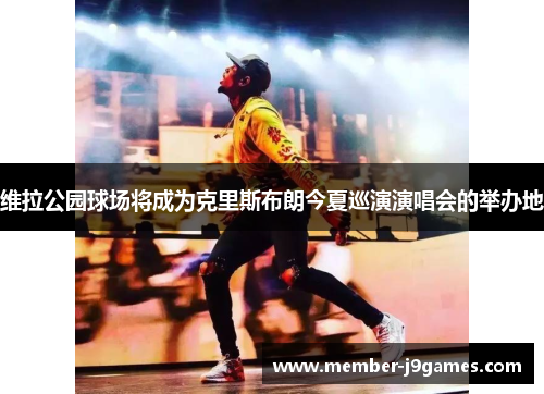 维拉公园球场将成为克里斯布朗今夏巡演演唱会的举办地 维拉公园球场将成为克里斯布朗今夏巡演演唱会的举办地
