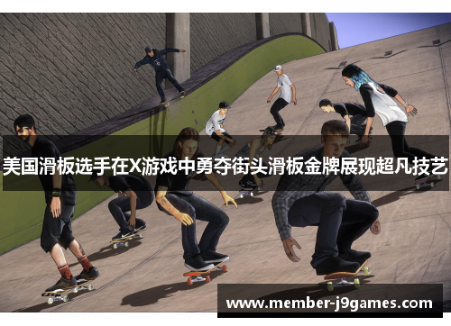 美国滑板选手在X游戏中勇夺街头滑板金牌展现超凡技艺