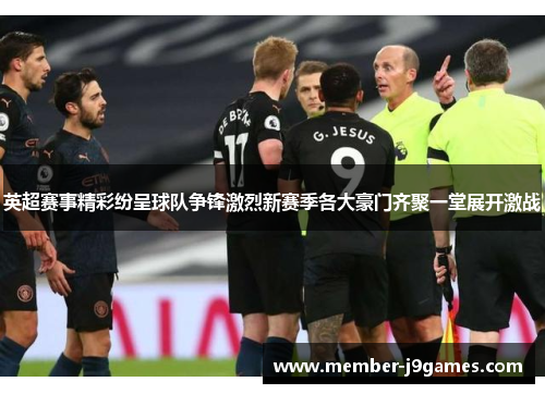 英超赛事精彩纷呈球队争锋激烈新赛季各大豪门齐聚一堂展开激战