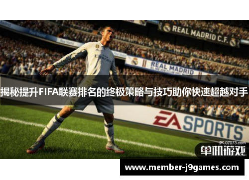 揭秘提升FIFA联赛排名的终极策略与技巧助你快速超越对手 揭秘提升FIFA联赛排名的终极策略与技巧助你快速超越对手
