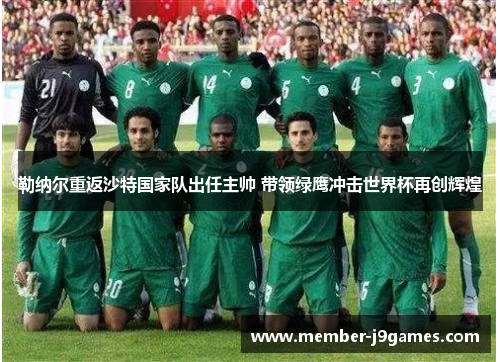 勒纳尔重返沙特国家队出任主帅 带领绿鹰冲击世界杯再创辉煌
