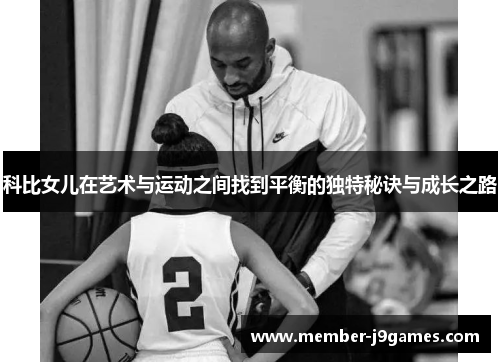科比女儿在艺术与运动之间找到平衡的独特秘诀与成长之路